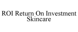 ROI RETURN ON INVESTMENT SKINCARE trademark