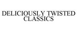 DELICIOUSLY TWISTED CLASSICS trademark