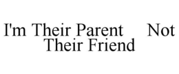 I'M THEIR PARENT NOT THEIR FRIEND trademark
