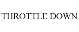 THROTTLE DOWN trademark