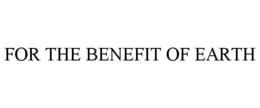 FOR THE BENEFIT OF EARTH trademark