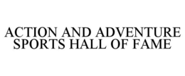 ACTION AND ADVENTURE SPORTS HALL OF FAME trademark