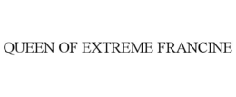 QUEEN OF EXTREME FRANCINE trademark
