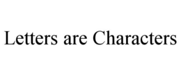 LETTERS ARE CHARACTERS trademark
