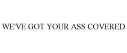 WE'VE GOT YOUR ASS COVERED trademark
