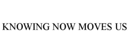 KNOWING NOW MOVES US trademark