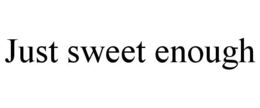 JUST SWEET ENOUGH trademark