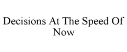 DECISIONS AT THE SPEED OF NOW trademark