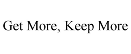 GET MORE, KEEP MORE trademark