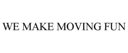 WE MAKE MOVING FUN trademark