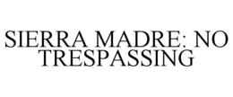 SIERRA MADRE: NO TRESPASSING trademark