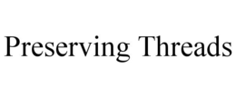 PRESERVING THREADS trademark