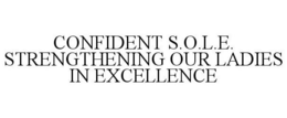 CONFIDENT S.O.L.E. STRENGTHENING OUR LADIES IN EXCELLENCE trademark