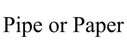 PIPE OR PAPER trademark