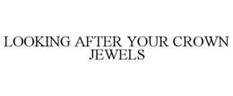 LOOKING AFTER YOUR CROWN JEWELS trademark