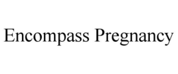 ENCOMPASS PREGNANCY trademark