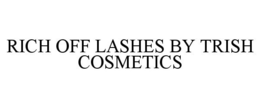 RICH OFF LASHES BY TRISH COSMETICS trademark