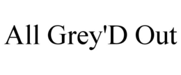 ALL GREY'D OUT trademark