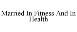 MARRIED IN FITNESS AND IN HEALTH trademark