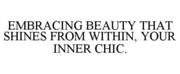 EMBRACING BEAUTY THAT SHINES FROM WITHIN, YOUR INNER CHIC. trademark