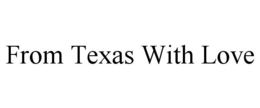 FROM TEXAS WITH LOVE trademark