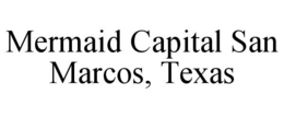 MERMAID CAPITAL SAN MARCOS, TEXAS trademark