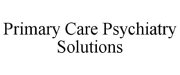 PRIMARY CARE PSYCHIATRY SOLUTIONS trademark