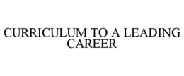 CURRICULUM TO A LEADING CAREER trademark