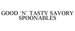 GOOD 'N' TASTY SAVORY SPOONABLES trademark