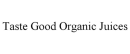 TASTE GOOD ORGANIC JUICES trademark