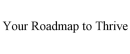 YOUR ROADMAP TO THRIVE trademark