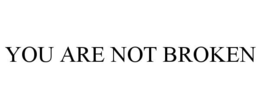 YOU ARE NOT BROKEN trademark