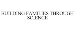 BUILDING FAMILIES THROUGH SCIENCE trademark