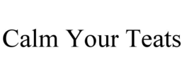 CALM YOUR TEATS trademark