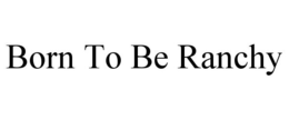 BORN TO BE RANCHY trademark
