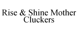 RISE & SHINE MOTHER CLUCKERS trademark