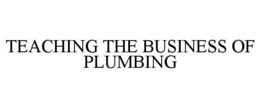 TEACHING THE BUSINESS OF PLUMBING trademark