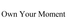 OWN YOUR MOMENT trademark