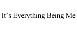 IT'S EVERYTHING BEING ME trademark