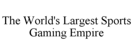 THE WORLD'S LARGEST SPORTS GAMING EMPIRE trademark