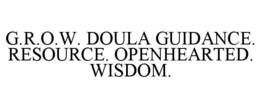G.R.O.W. DOULA GUIDANCE. RESOURCE. OPENHEARTED. WISDOM. trademark