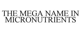 THE MEGA NAME IN MICRONUTRIENTS trademark