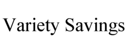 VARIETY SAVINGS trademark