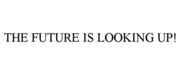 THE FUTURE IS LOOKING UP! trademark