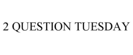2 QUESTION TUESDAY trademark