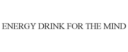 ENERGY DRINK FOR THE MIND trademark