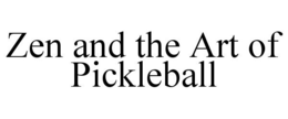 ZEN AND THE ART OF PICKLEBALL trademark