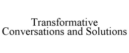 TRANSFORMATIVE CONVERSATIONS AND SOLUTIONS trademark