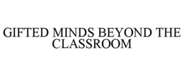 GIFTED MINDS BEYOND THE CLASSROOM trademark
