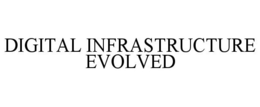 DIGITAL INFRASTRUCTURE EVOLVED trademark